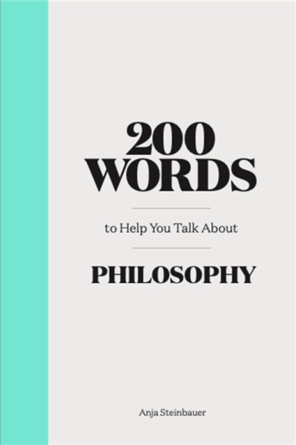 200 Words to Help You Talk About Philosophy - Anja Steinbauer