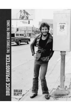 Bruce Springsteen - The Stories Behind the Songs - Brian Hiatt