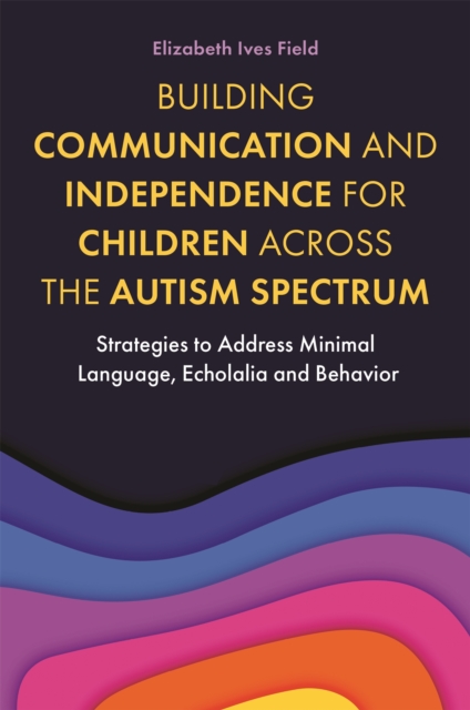 Building Communication and Independence for Children Across the Autism Spectrum - Elizabeth Field