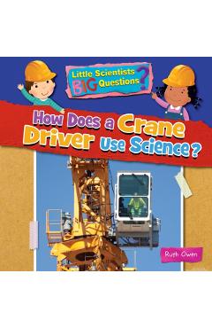 Coperta cărții 'How Does a Crane Driver Use Science? - Ruth Owen'