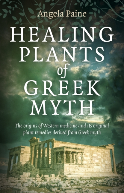 Healing Plants of Greek Myth - Angela Paine