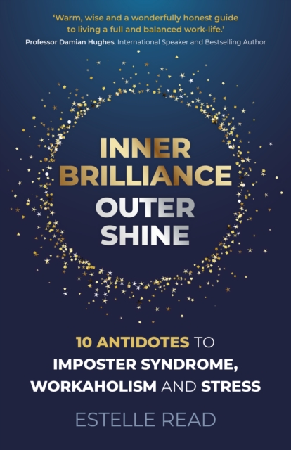Inner Brilliance, Outer Shine - 10 Antidotes to Imposter Syndrome, Workaholism and Stress - Estelle Read