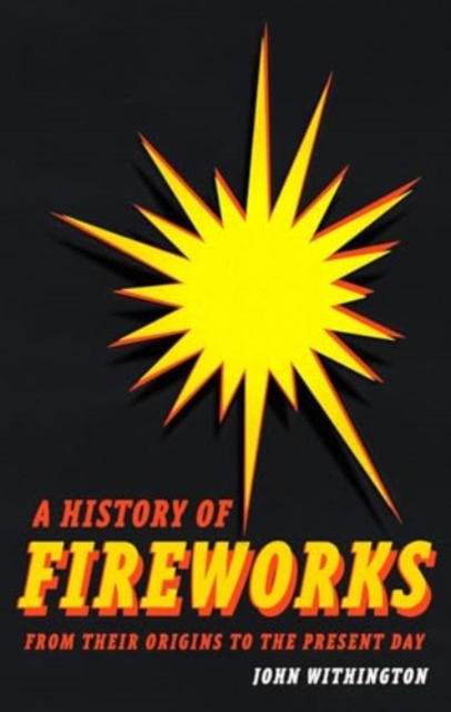 History of Fireworks from Their Origins to the Present Day - John Withington