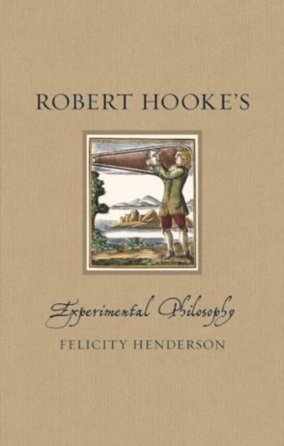 Robert Hooke's Experimental Philosophy - Felicity Henderson