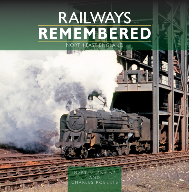 Railways Remembered: North East England - Martin|roberts Jenkins