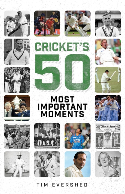 Cricket's Fifty Most Important Moments - Tim Evershed