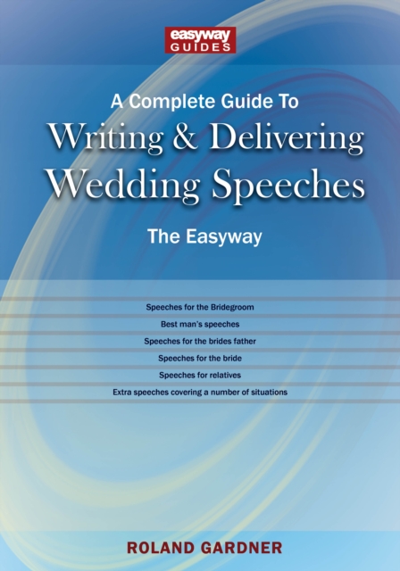 Complete Guide to Writing and Delivering Wedding Speeches - Roland Gardner