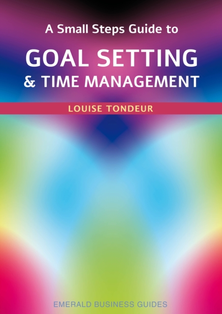 Small Steps Guide to Time Management and Goal Setting - Louise Tondeur