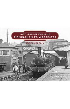 Poza produsului Lost Lines of England: Birmingham to Worcester - Roger Norfolk