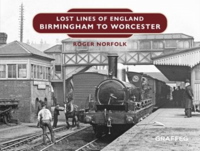 Lost Lines of England: Birmingham to Worcester - Roger Norfolk