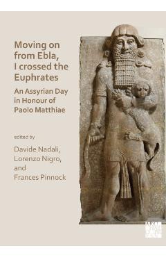 Poza produsului Moving on from Ebla, I crossed the Euphrates: An Assyrian Day in Honour of Paolo Matthiae - 