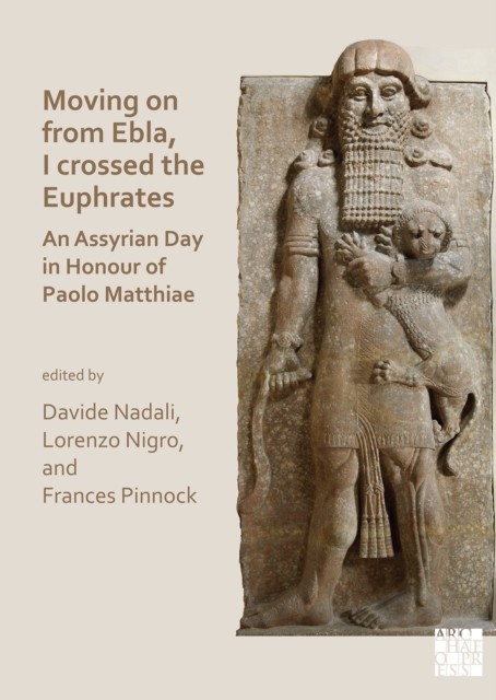 Moving on from Ebla, I crossed the Euphrates: An Assyrian Day in Honour of Paolo Matthiae -