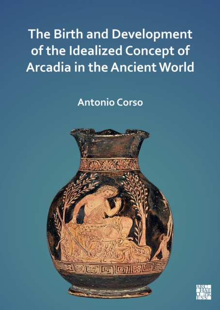 Birth and Development of the Idealized Concept of Arcadia in the Ancient World - Antonio (visiting Professor Corso