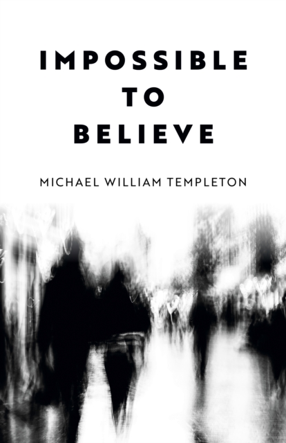 Coperta cărții 'Impossible to Believe - Michael William Templeton'