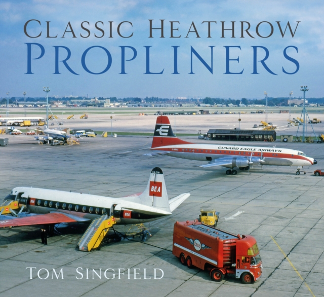 Classic Heathrow Propliners - Tom Singfield