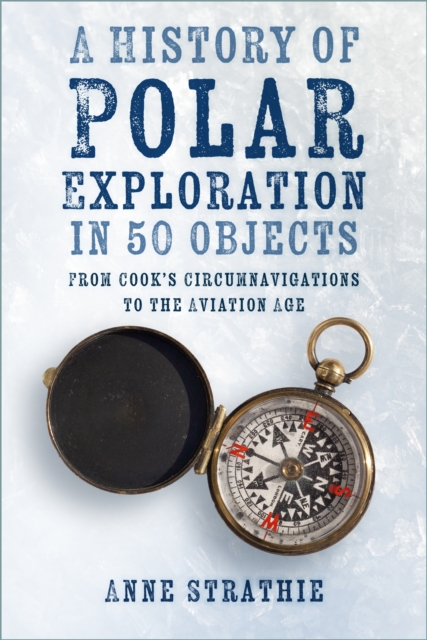 History of Polar Exploration in 50 Objects - Anne Strathie