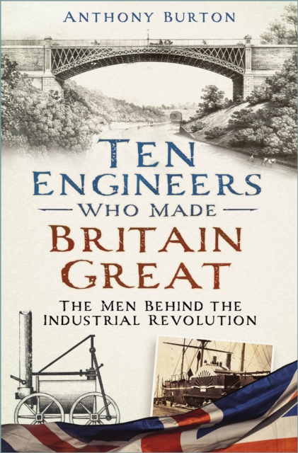 Ten Engineers Who Made Britain Great - Anthony Burton