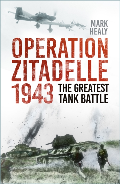 Operation Zitadelle 1943 - Mark Healy