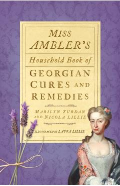 Coperta cărții 'Miss Ambler's Household Book of Georgian Cures and Remedies - Marilyn|lillie Yurdan'