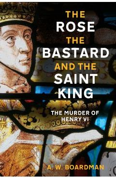 Coperta cărții 'Rose, the Bastard and the Saint King - A.w. Boardman'