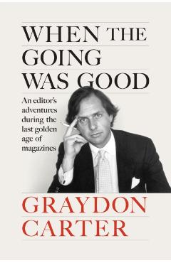 Coperta cărții 'When the Going Was Good - Graydon Carter'