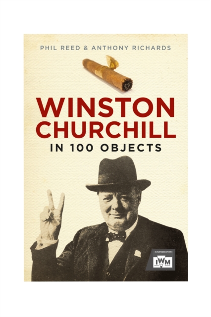 Winston Churchill in 100 Objects - Phil|richards Reed