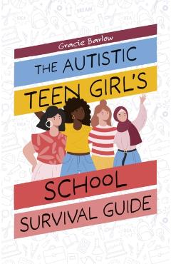Autistic Teen Girl's School Survival Guide - Gracie Barlow