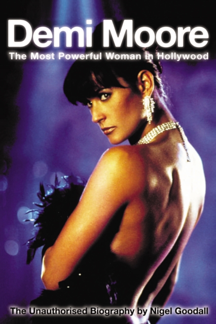 Demi Moore - The Most Powerful Woman in Hollywood - Nigel Goodall