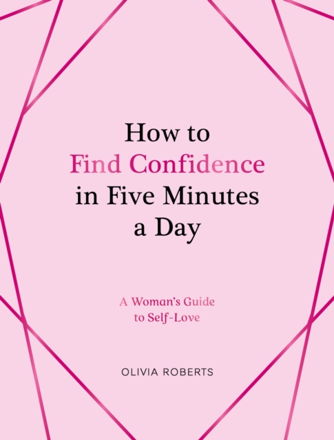 How to Find Confidence in Five Minutes a Day - Olivia Roberts