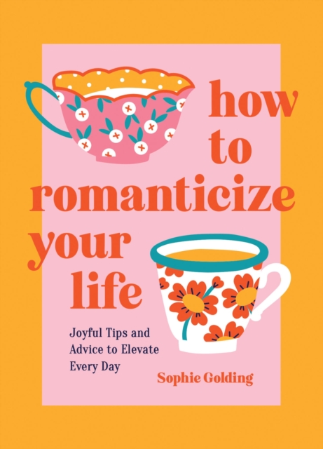 How to Romanticize Your Life - Sophie Golding