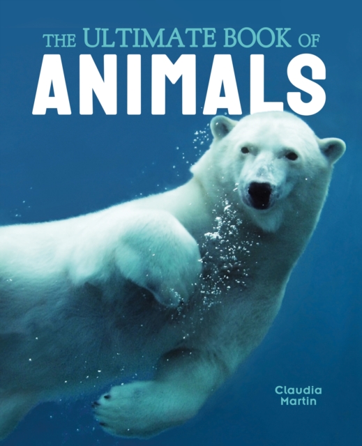 Ultimate Book of Animals - Claudia Martin