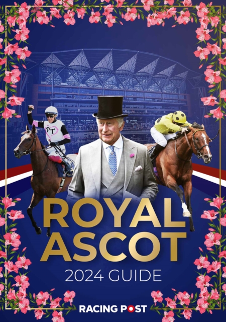 Racing Post Royal Ascot Guide 2024 - Nick Pulford