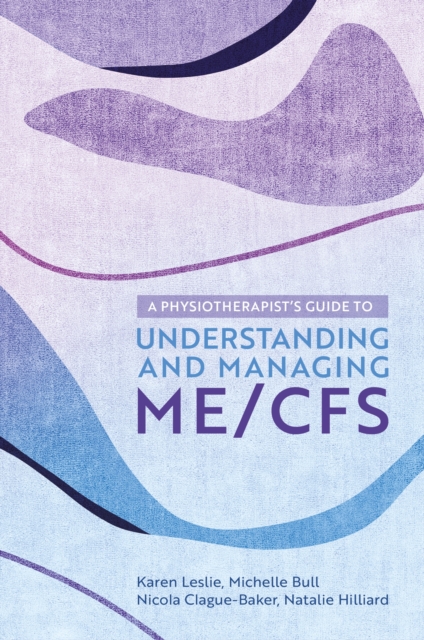 Physiotherapist's Guide to Understanding and Managing ME/CFS - Karen|clague-baker Leslie