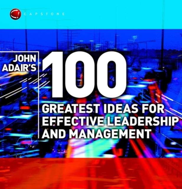 John Adair's 100 Greatest Ideas for Effective Leadership and Management - John Adair