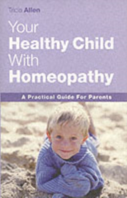 Healthy Child Through Homeopathy - Tricia Allen