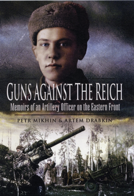 Guns Against the Reich: Memoirs of an Artillery Officer on the Eastern Front - Petr Mikhin