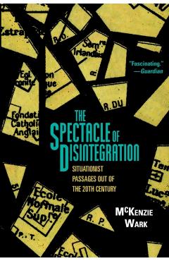 Coperta cărții 'Spectacle of Disintegration - Mckenzie Wark'