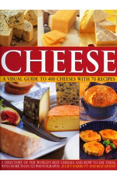 Coperta cărții 'Cheese: a Visual Guide to 400 Cheeses With 150 Recipes - Juliet Harbutt'