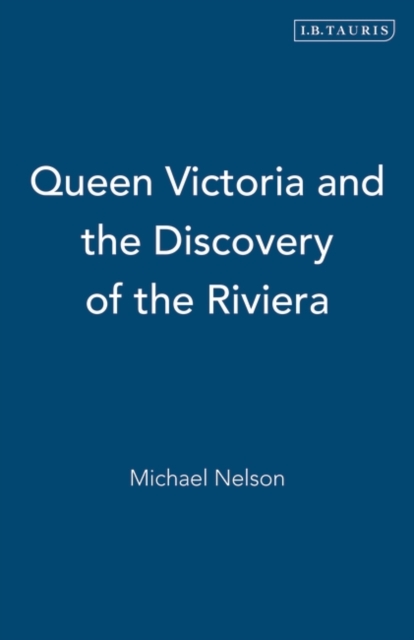 Queen Victoria and the Discovery of the Riviera - Michael Nelson