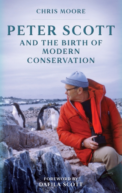 Peter Scott and the Birth of Modern Conservation - Chris Moore