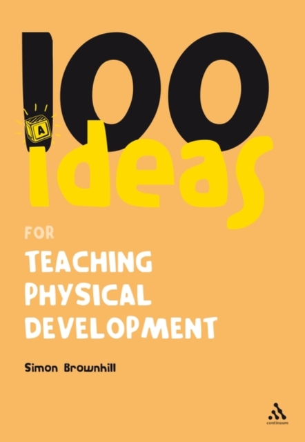 100 Ideas for Teaching Physical Development - Dr Simon Brownhill