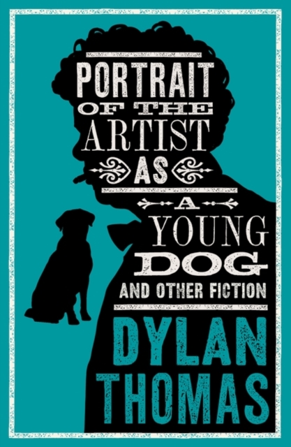 Portrait Of The Artist As A Young Dog and Other Fiction - Dylan Thomas