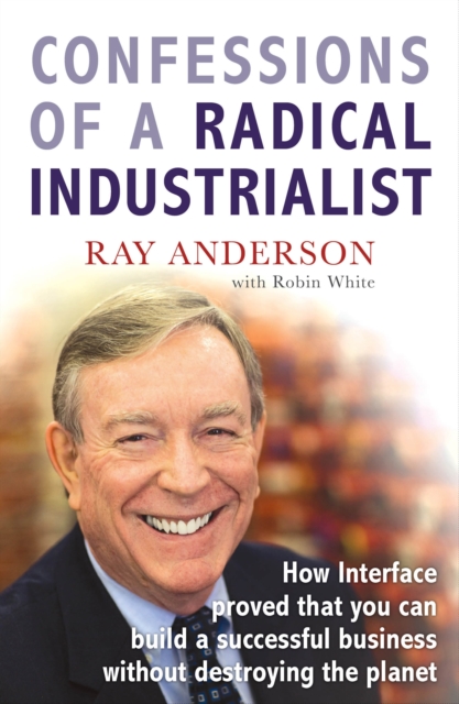 Confessions of a Radical Industrialist - Ray Anderson