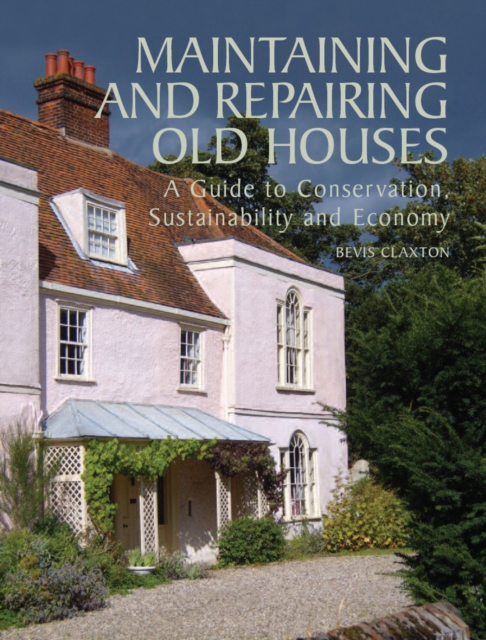 Maintaining and Repairing Old Houses - Bevis Claxton