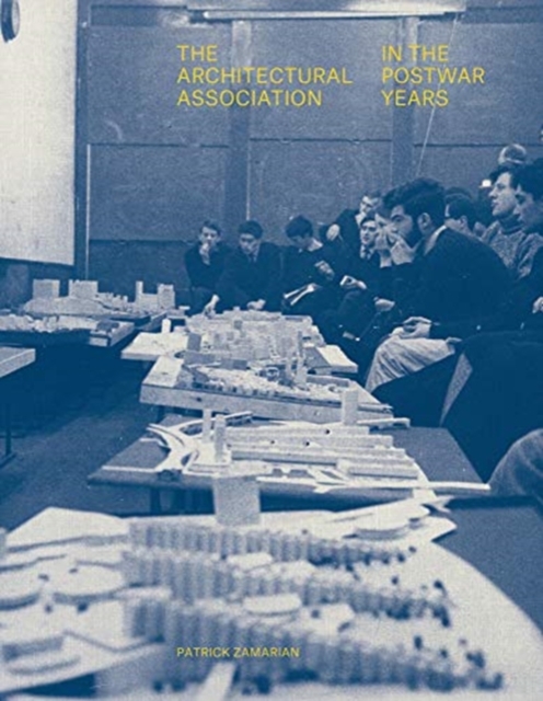 Architectural Association in the Postwar Years - Patrick Zamarian