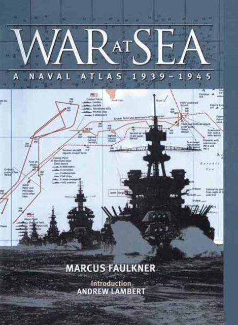 War at Sea: A Naval Atlas 1939-1945 - Marcus Faulkner