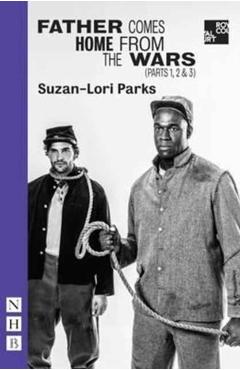 Coperta cărții 'Father Comes Home from the Wars (Parts 1, 2 & 3) - Suzan-lori Parks'