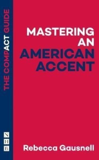 Mastering an American Accent: The Compact Guide - Rebecca Gausnell