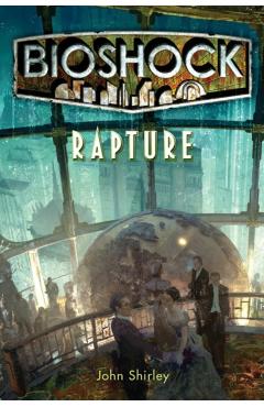 Coperta cărții 'Bioshock - Rapture - John Shirley'