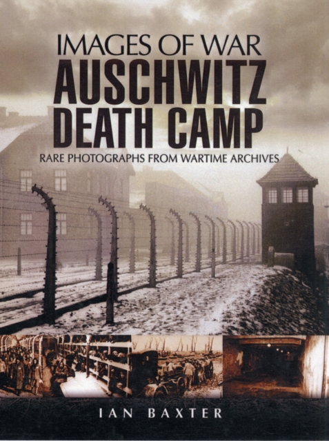 Auschwitz Death Camp: Rare Photographs from Wartime Archives - Ian Baxter